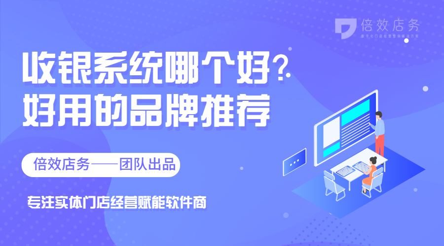 收银系统哪个好？好用的品牌推荐