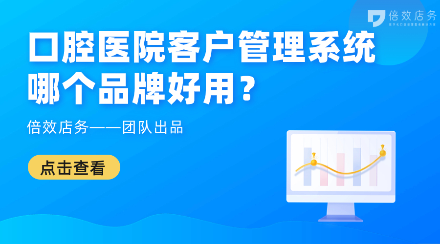口腔医院客户管理系统哪个品牌好用？ 
