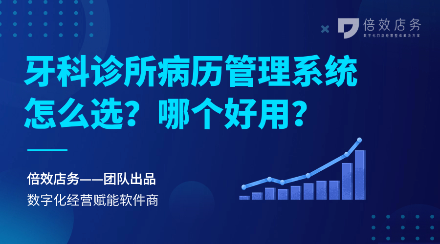 牙科诊所病历管理系统怎么选？哪个好用？